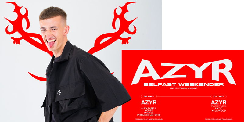 AZYR [all night long] -- BELFAST WEEKENDER [Saturday]